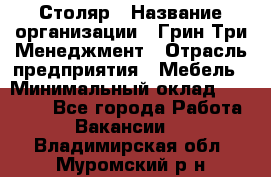 Столяр › Название организации ­ Грин Три Менеджмент › Отрасль предприятия ­ Мебель › Минимальный оклад ­ 60 000 - Все города Работа » Вакансии   . Владимирская обл.,Муромский р-н